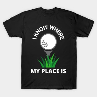 I Know Where My Place Is Golf Court Golfer Fun T-Shirt